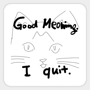 Good Meowing I Quit Sticker